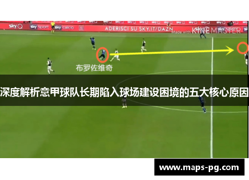 深度解析意甲球队长期陷入球场建设困境的五大核心原因