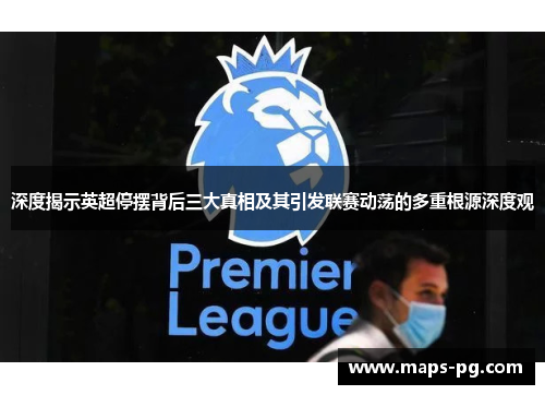 深度揭示英超停摆背后三大真相及其引发联赛动荡的多重根源深度观