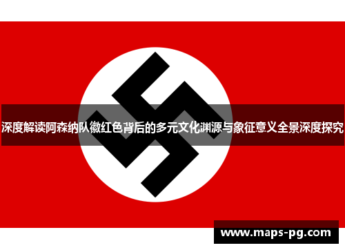 深度解读阿森纳队徽红色背后的多元文化渊源与象征意义全景深度探究