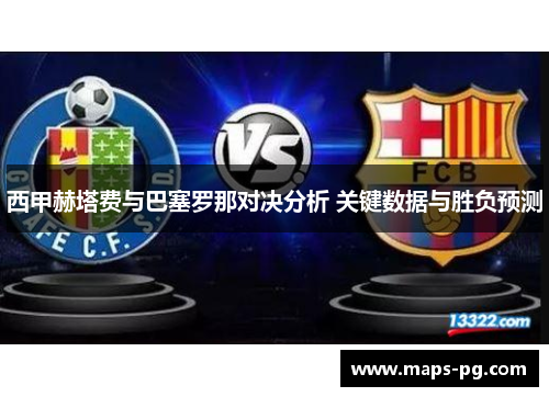 西甲赫塔费与巴塞罗那对决分析 关键数据与胜负预测