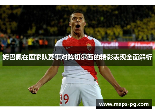 姆巴佩在国家队赛事对阵切尔西的精彩表现全面解析