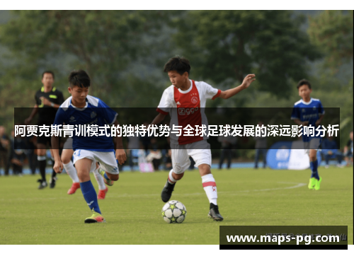 阿贾克斯青训模式的独特优势与全球足球发展的深远影响分析