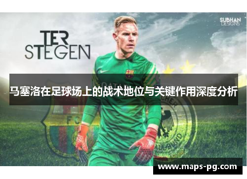 马塞洛在足球场上的战术地位与关键作用深度分析